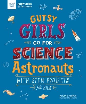 Gutsy Girls Go for Science: Astronauts: With STEM Projects for Kids - Alicia Klepeis
