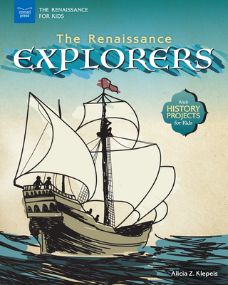 The Renaissance Explorers: With History Projects for Kids - Alicia Z. Klepeis