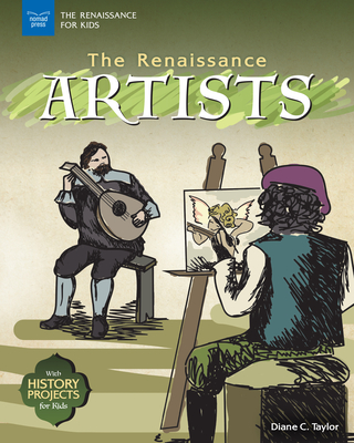 The Renaissance Artists: With History Projects for Kids - Diane C. Taylor