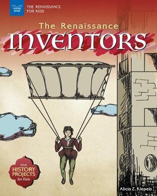 The Renaissance Inventors: With History Projects for Kids - Alicia Z. Klepeis