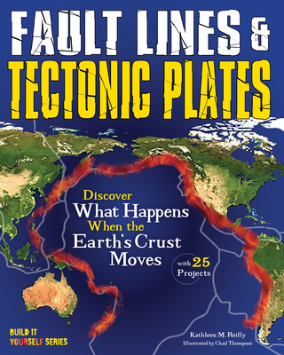 Fault Lines & Tectonic Plates: Discover What Happens When the Earth's Crust Moves with 25 Projects - Kathleen M. Reilly
