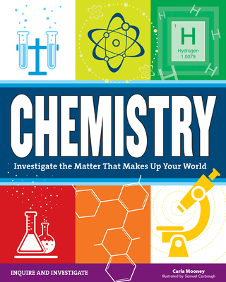 Chemistry: Investigate the Matter That Makes Up Your World - Carla Mooney