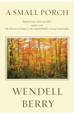 Poza produsului A Small Porch: Sabbath Poems 2014 and 2015 - Wendell Berry