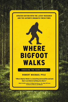 Where Bigfoot Walks: Crossing the Dark Divide - Robert Michael Pyle