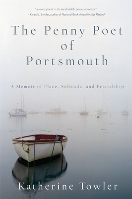 The Penny Poet of Portsmouth: A Memoir of Place, Solitude, and Friendship - Katherine Towler