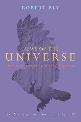 News of the Universe: Poems of Twofold Consciousness - Robert Bly