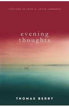Evening Thoughts: Reflecting on Earth as a Sacred Community - Thomas Berry