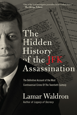 The Hidden History of the JFK Assassination: The Definitive Account of the Most Controversial Crime of the Twentieth Century - Lamar Waldron