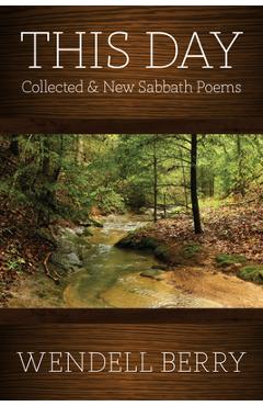 Poza produsului This Day: Sabbath Poems Collected and New 1979-20013 - Wendell Berry