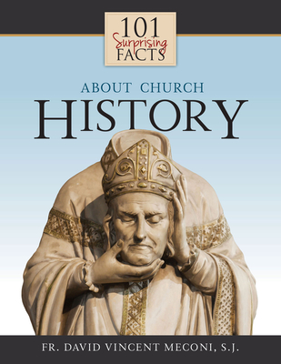 101 Surprising Facts about Church History - David Meconi