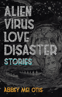 Alien Virus Love Disaster: Stories - Abbey Mei Otis