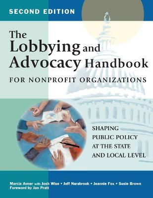 The Lobbying and Advocacy Handbook for Nonprofit Organizations, Second Edition: Shaping Public Policy at the State and Local Level - Marcia Avner