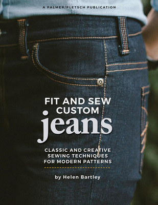 Fit and Sew Custom Jeans: Classic and Creative Sewing Techniques for Modern Patterns - Helen Elizabeth Bartley