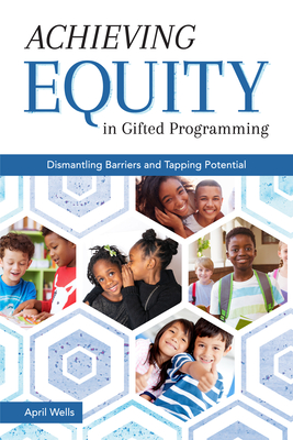 Achieving Equity in Gifted Programming: Dismantling Barriers and Tapping Potential - April Wells
