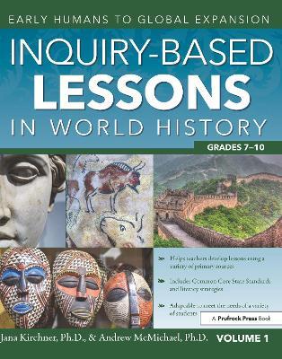 Inquiry-Based Lessons in World History: Early Humans to Global Expansion (Vol. 1, Grades 7-10) - Jana Kirchner