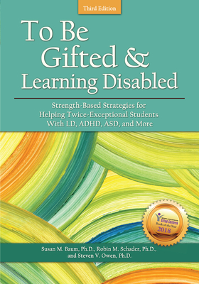 To Be Gifted and Learning Disabled: Strength-Based Strategies for Helping Twice-Exceptional Students with LD, Adhd, Asd, and More - Susan M. Baum