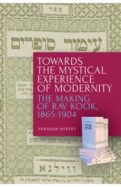 Poza produsului Towards the Mystical Experience of Modernity: The Making of Rav Kook, 1865-1904 - Yehudah Mirsky