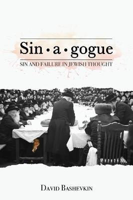 Sin-A-Gogue: Sin and Failure in Jewish Thought - David Bashevkin