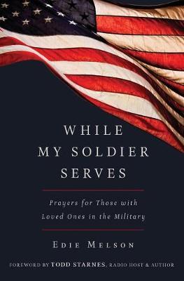 While My Soldier Serves: Prayers for Those with Loved Ones in the Military - Edie Melson