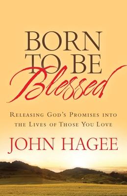Born to Be Blessed: Releasing God's Promises Into the Lives of Those You Love - John Hagee