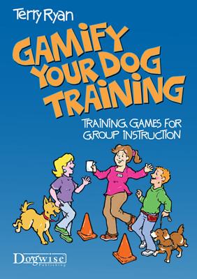 Gamify Your Dog Training: Training Games for Group Instruction - Terry Ryan