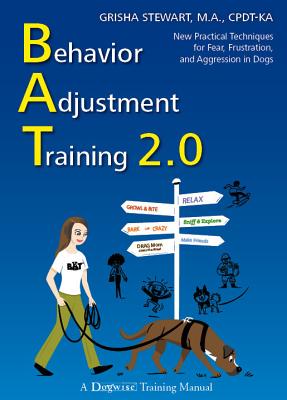 Behavior Adjustment Training 2.0: New Practical Techniques for Fear, Frustration, and Aggression in Dogs - Grisha Stewart