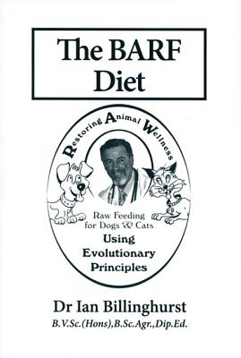 The BARF Diet: Raw Feeding for Dogs and Cats Using Evolutionary Principles - Ian Billinghurst