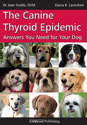 The Canine Thyroid Epidemic: Answers You Need for Your Dog - W. Jean Dodds