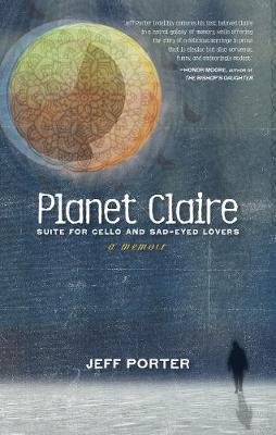 Planet Claire: Suite for Cello and Sad-Eyed Lovers - Jeff Porter