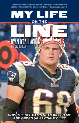 My Life on the Line: How the NFL Damn Near Killed Me and Ended Up Saving My Life - Ryan O'callaghan