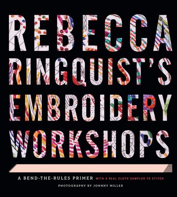 Rebecca Ringquist's Embroidery Workshops: A Bend-The-Rules Primer - Rebecca Ringquist