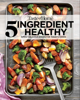 Taste of Home 5 Ingredient Healthy Cookbook: Simply Delicious Dishes for Today's Cooks - Taste Of Home