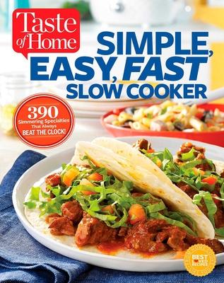 Taste of Home Simple, Easy, Fast Slow Cooker: 385 Slow-Cooked Recipes That Beat the Clock - Editors At Taste Of Home