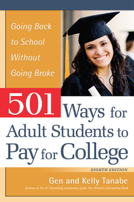 501 Ways for Adult Students to Pay for College: Going Back to School Without Going Broke - Gen Tanabe