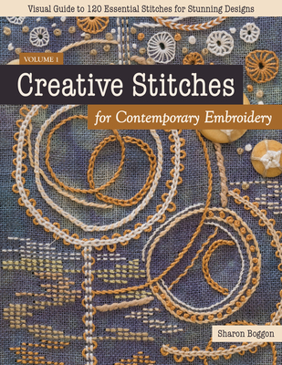 Creative Stitches for Contemporary Embroidery: Visual Guide to 120 Essential Stitches for Stunning Designs - Sharon Boggon