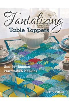 Coperta cărții 'Tantalizing Table Toppers: Sew 20+ Runners, Place Mats & Napkins - Judy Gauthier'
