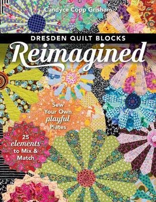 Dresden Quilt Blocks Reimagined: Sew Your Own Playful Plates; 25 Elements to Mix & Match - Candyce Copp Grisham