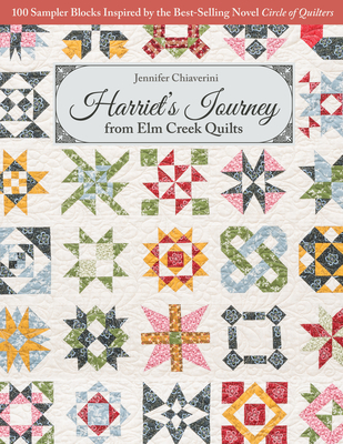 Harriet's Journey from ELM Creek Quilts: 100 Sampler Blocks Inspired by the Best-Selling Novel Circle of Quilters - Jennifer Chiaverini