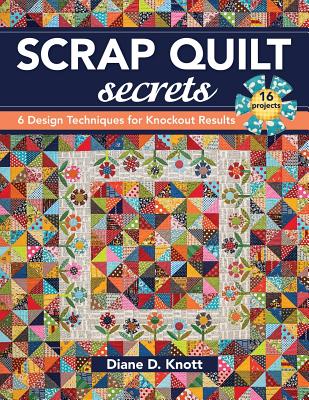 Scrap Quilt Secrets - Print on Demand Edition: 6 Design Techniques for Knockout Results - Diane D. Knott