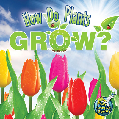 How Do Plants Grow? - Julie K. Lundgren