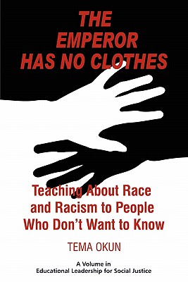 The Emperor Has No Clothes: Teaching about Race and Racism to People Who Don't Want to Know - Tema Jon Okun