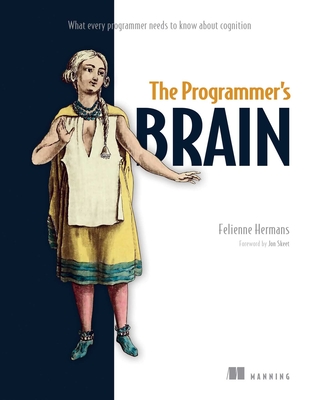 The Programmer's Brain: What Every Programmer Needs to Know about Cognition - Felienne Hermans