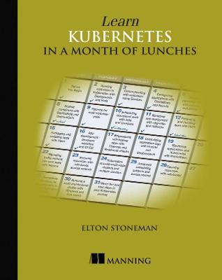 Learn Kubernetes in a Month of Lunches - Elton Stoneman