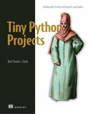 Tiny Python Projects: 21 Small Fun Projects for Python Beginners Designed to Build Programming Skill, Teach New Algorithms and Techniques, a - Ken Youens-clark