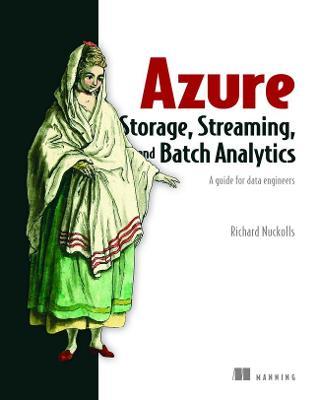 Azure Storage, Streaming, and Batch Analytics: A Guide for Data Engineers - Richard L. Nuckolls