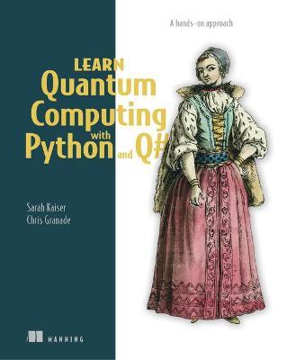 Learn Quantum Computing with Python and Q#: A Hands-On Approach - Sarah C. Kaiser
