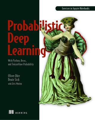 Probabilistic Deep Learning: With Python, Keras and Tensorflow Probability - Oliver Duerr