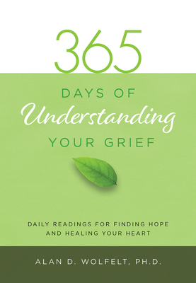 365 Days of Understanding Your Grief - Alan D. Wolfelt