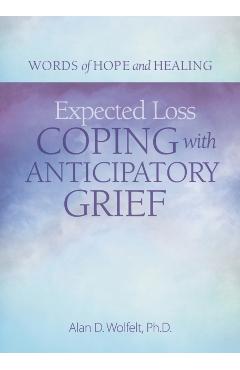 Expected Loss: Coping with Anticipatory Grief - Alan Wolfelt