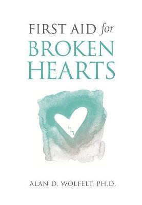 First Aid for Broken Hearts - Alan D. Wolfelt